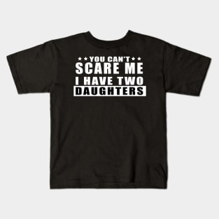 FUNNY TSHIRT: YOU CAN'T SCARE ME I HAVE TWO DAUGHTERS Kids T-Shirt